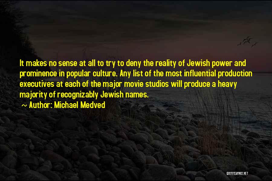 Michael Medved Quotes: It Makes No Sense At All To Try To Deny The Reality Of Jewish Power And Prominence In Popular Culture.