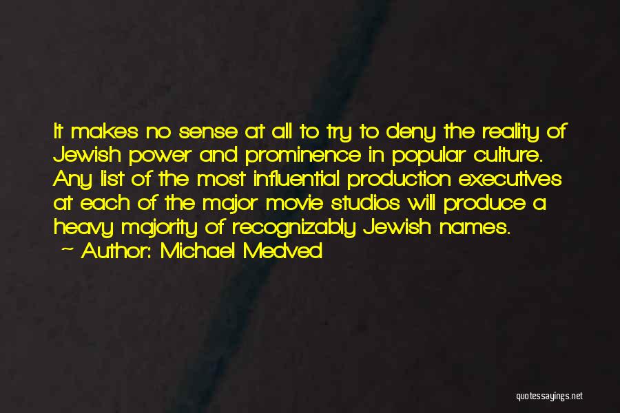 Michael Medved Quotes: It Makes No Sense At All To Try To Deny The Reality Of Jewish Power And Prominence In Popular Culture.