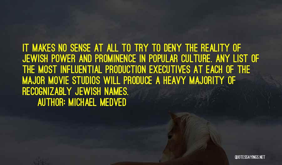 Michael Medved Quotes: It Makes No Sense At All To Try To Deny The Reality Of Jewish Power And Prominence In Popular Culture.