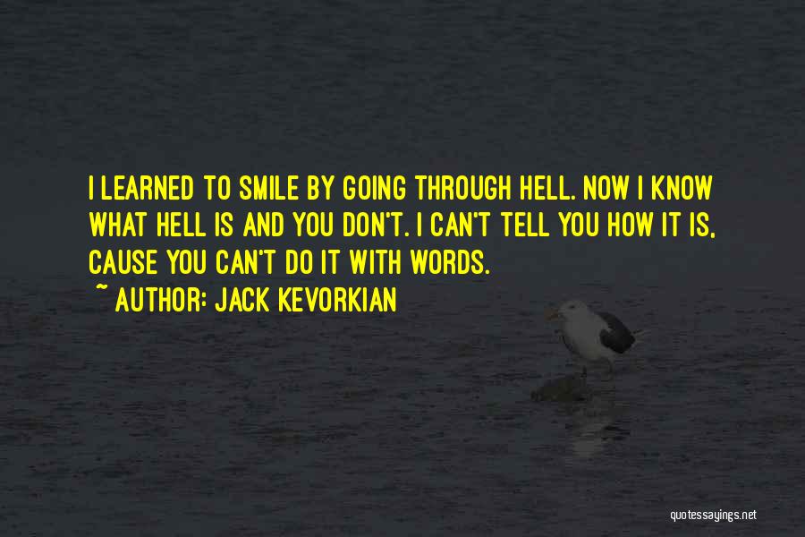 Jack Kevorkian Quotes: I Learned To Smile By Going Through Hell. Now I Know What Hell Is And You Don't. I Can't Tell