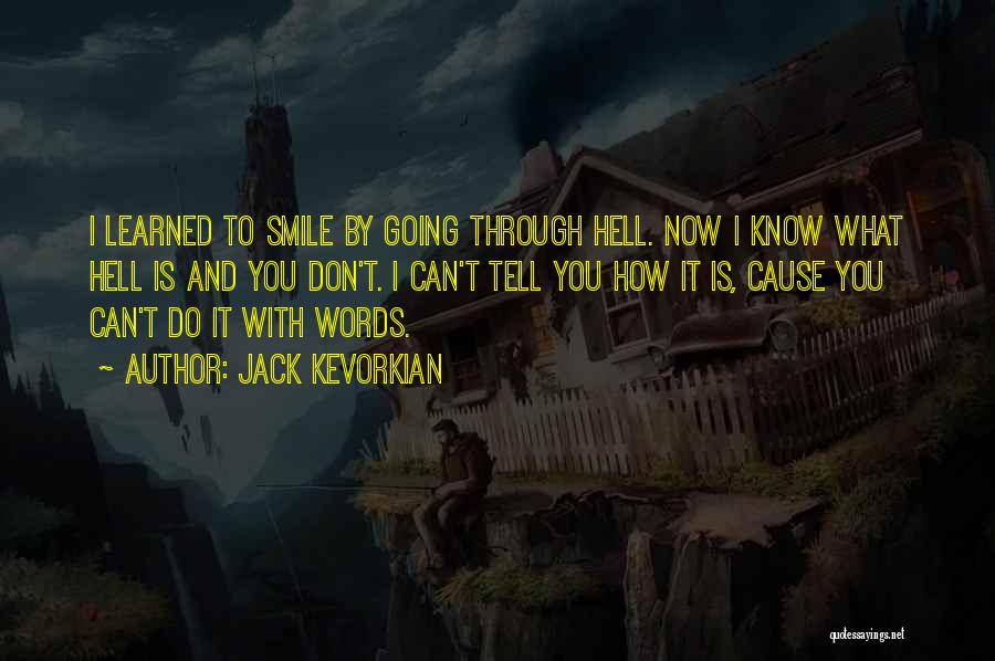 Jack Kevorkian Quotes: I Learned To Smile By Going Through Hell. Now I Know What Hell Is And You Don't. I Can't Tell