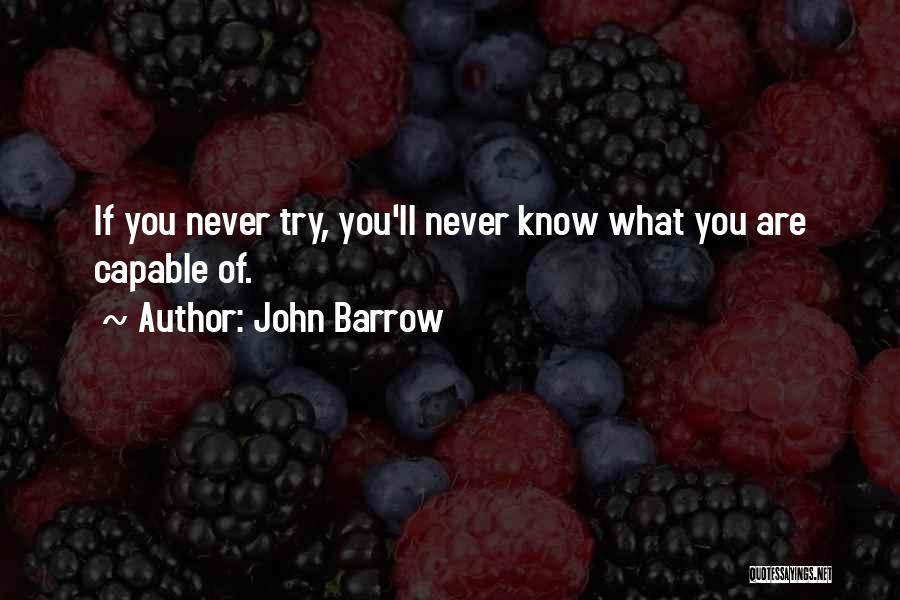 John Barrow Quotes: If You Never Try, You'll Never Know What You Are Capable Of.