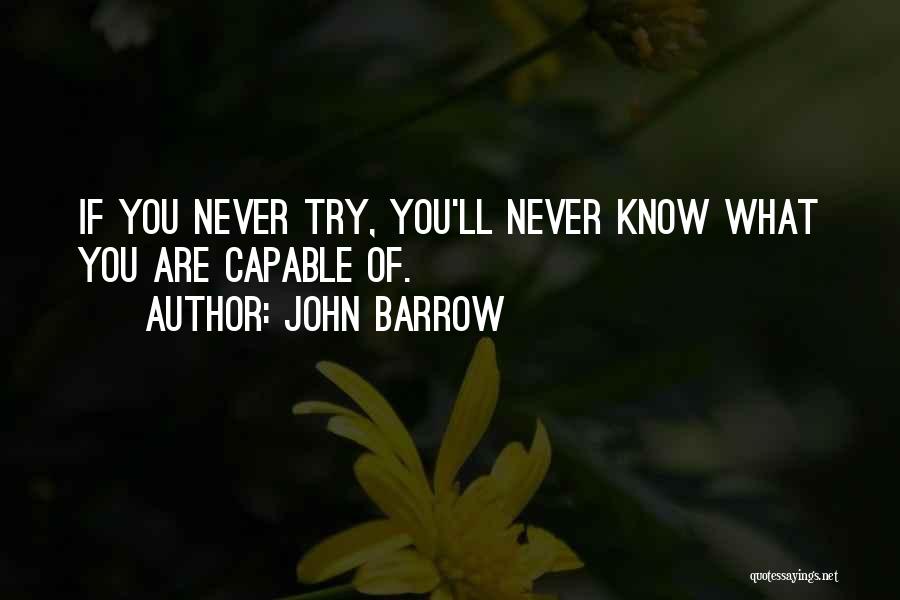 John Barrow Quotes: If You Never Try, You'll Never Know What You Are Capable Of.