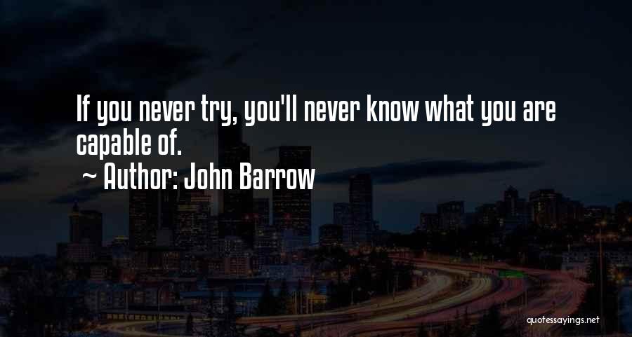 John Barrow Quotes: If You Never Try, You'll Never Know What You Are Capable Of.