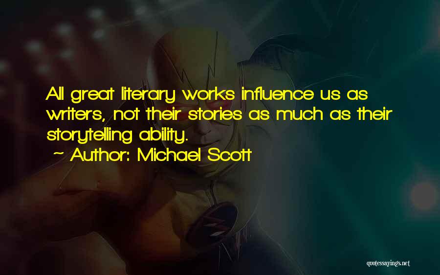Michael Scott Quotes: All Great Literary Works Influence Us As Writers, Not Their Stories As Much As Their Storytelling Ability.