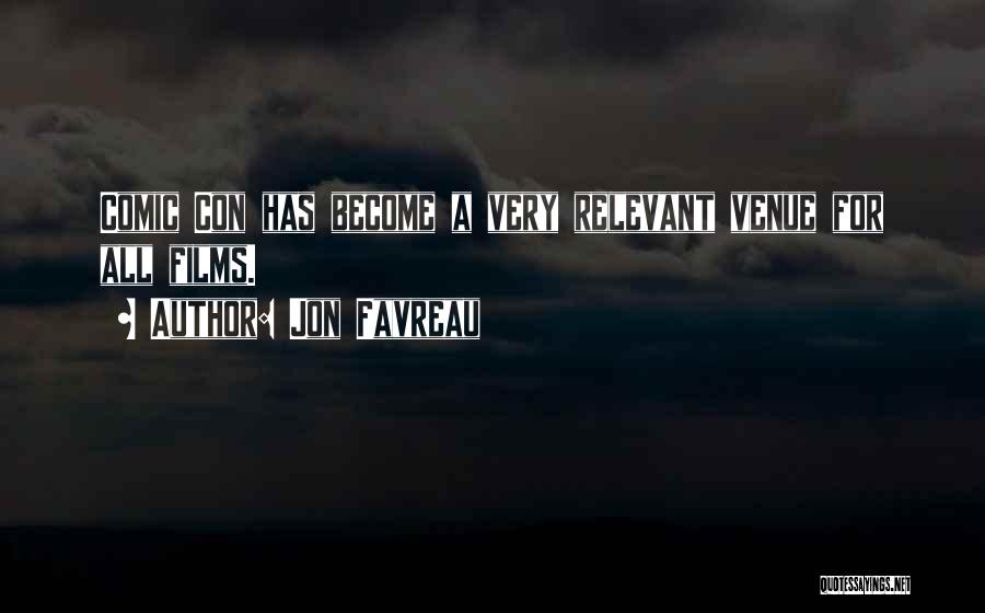 Jon Favreau Quotes: Comic Con Has Become A Very Relevant Venue For All Films.