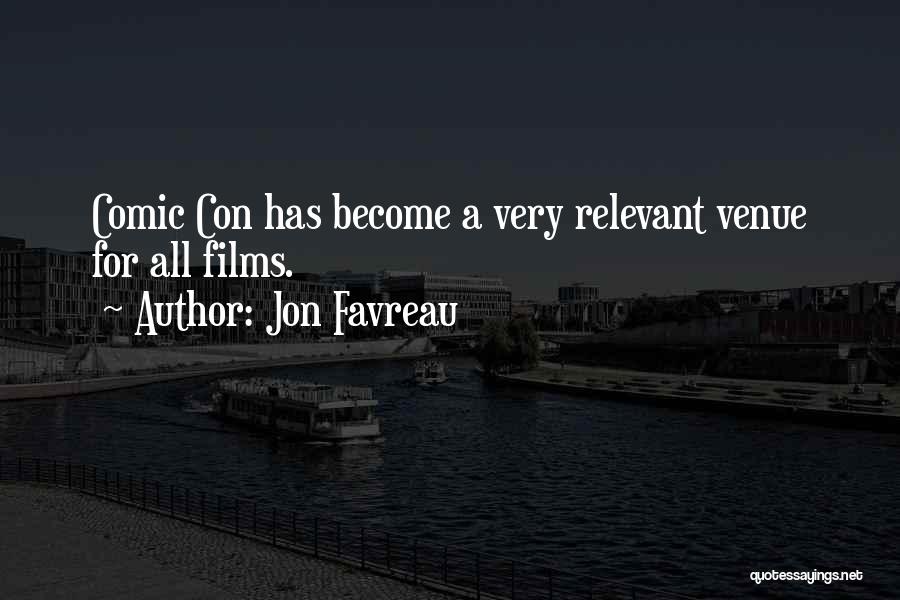 Jon Favreau Quotes: Comic Con Has Become A Very Relevant Venue For All Films.