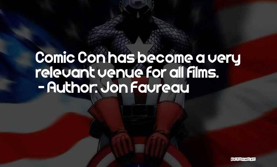 Jon Favreau Quotes: Comic Con Has Become A Very Relevant Venue For All Films.