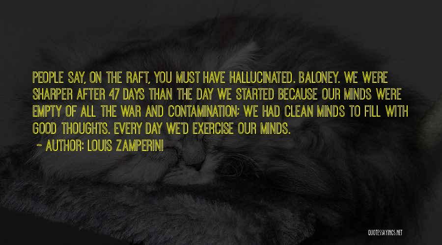 Louis Zamperini Quotes: People Say, On The Raft, You Must Have Hallucinated. Baloney. We Were Sharper After 47 Days Than The Day We