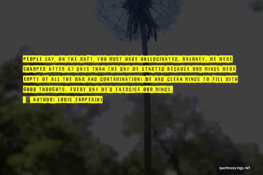 Louis Zamperini Quotes: People Say, On The Raft, You Must Have Hallucinated. Baloney. We Were Sharper After 47 Days Than The Day We