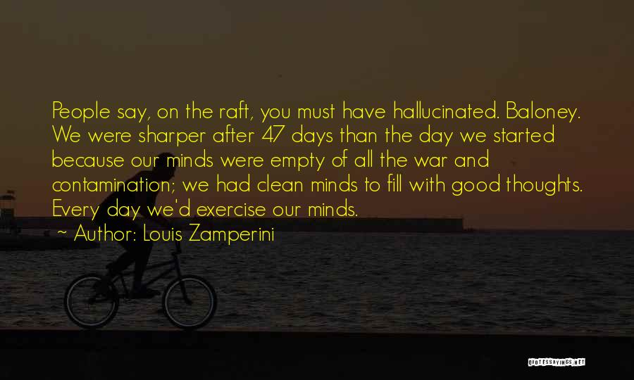 Louis Zamperini Quotes: People Say, On The Raft, You Must Have Hallucinated. Baloney. We Were Sharper After 47 Days Than The Day We