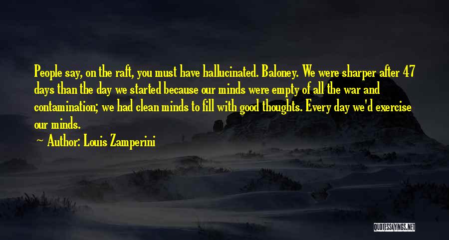 Louis Zamperini Quotes: People Say, On The Raft, You Must Have Hallucinated. Baloney. We Were Sharper After 47 Days Than The Day We