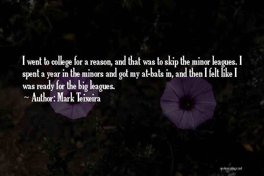 Mark Teixeira Quotes: I Went To College For A Reason, And That Was To Skip The Minor Leagues. I Spent A Year In
