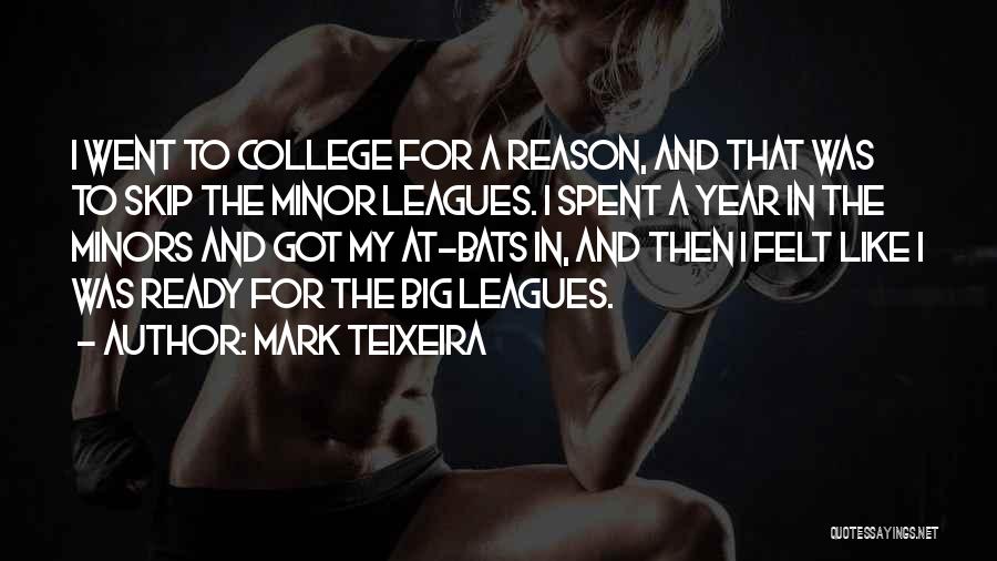 Mark Teixeira Quotes: I Went To College For A Reason, And That Was To Skip The Minor Leagues. I Spent A Year In