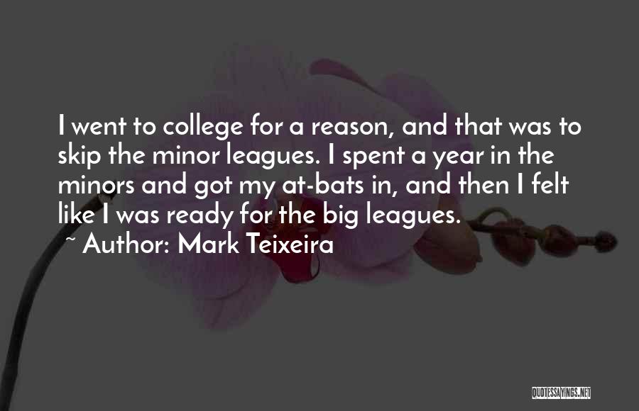 Mark Teixeira Quotes: I Went To College For A Reason, And That Was To Skip The Minor Leagues. I Spent A Year In