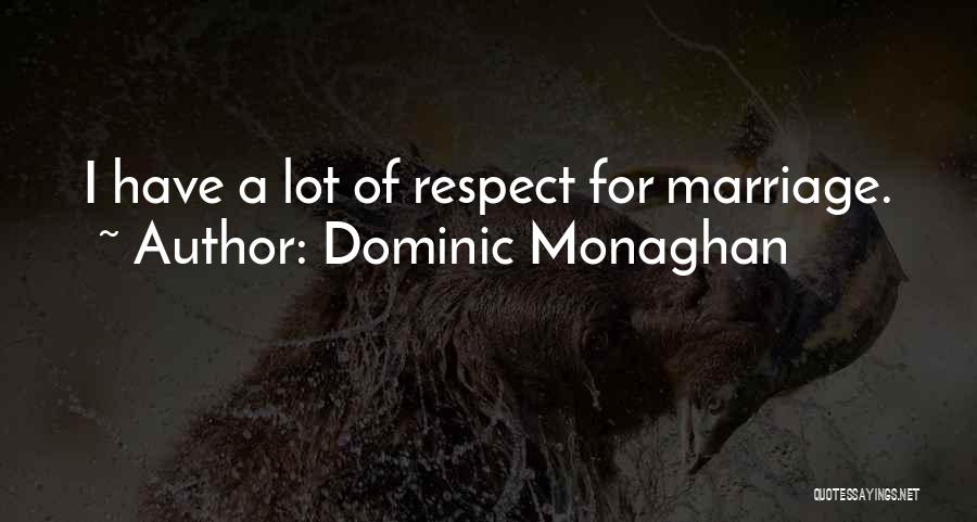 Dominic Monaghan Quotes: I Have A Lot Of Respect For Marriage.