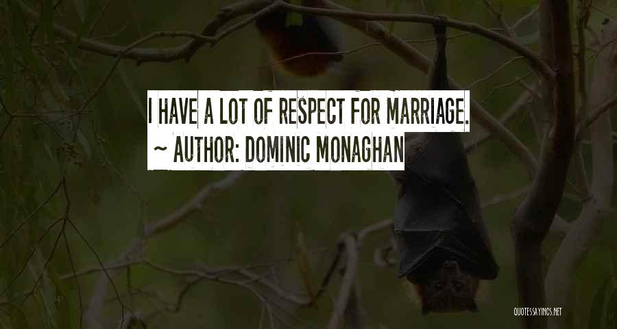Dominic Monaghan Quotes: I Have A Lot Of Respect For Marriage.