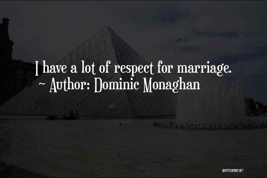 Dominic Monaghan Quotes: I Have A Lot Of Respect For Marriage.