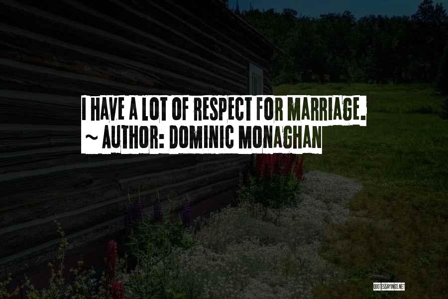 Dominic Monaghan Quotes: I Have A Lot Of Respect For Marriage.