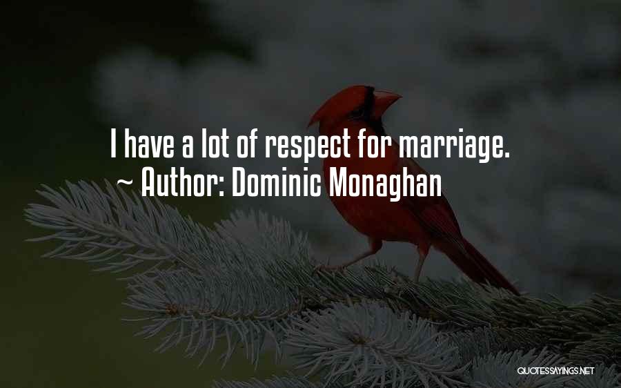 Dominic Monaghan Quotes: I Have A Lot Of Respect For Marriage.