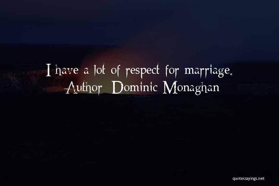 Dominic Monaghan Quotes: I Have A Lot Of Respect For Marriage.