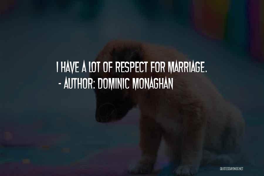 Dominic Monaghan Quotes: I Have A Lot Of Respect For Marriage.