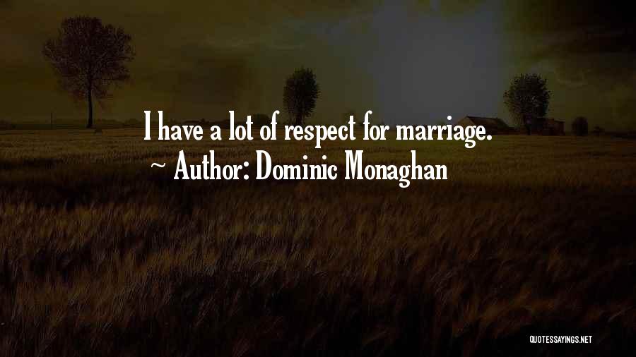 Dominic Monaghan Quotes: I Have A Lot Of Respect For Marriage.