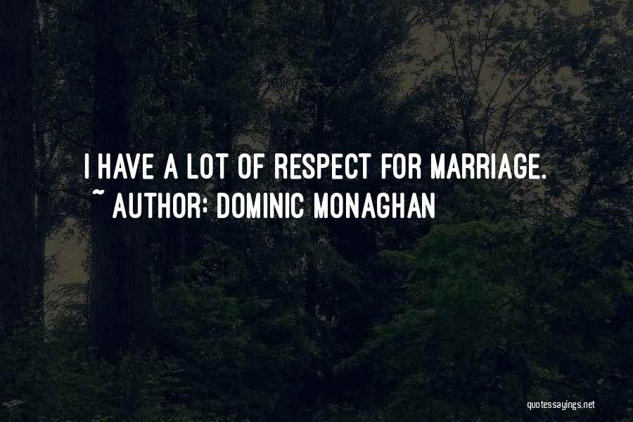 Dominic Monaghan Quotes: I Have A Lot Of Respect For Marriage.