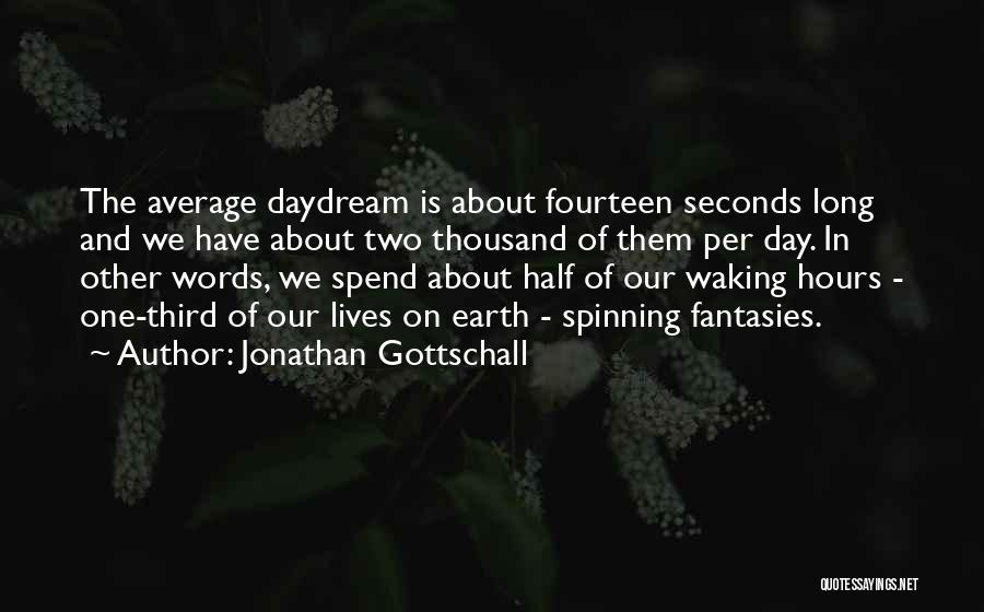 Jonathan Gottschall Quotes: The Average Daydream Is About Fourteen Seconds Long And We Have About Two Thousand Of Them Per Day. In Other