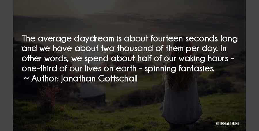 Jonathan Gottschall Quotes: The Average Daydream Is About Fourteen Seconds Long And We Have About Two Thousand Of Them Per Day. In Other