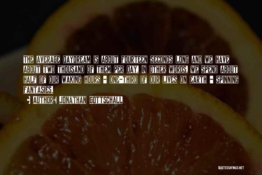 Jonathan Gottschall Quotes: The Average Daydream Is About Fourteen Seconds Long And We Have About Two Thousand Of Them Per Day. In Other