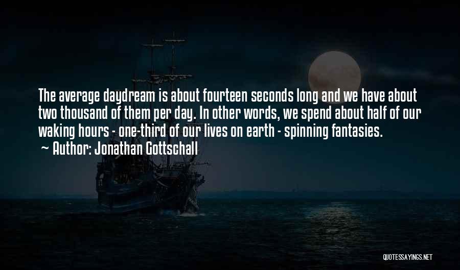 Jonathan Gottschall Quotes: The Average Daydream Is About Fourteen Seconds Long And We Have About Two Thousand Of Them Per Day. In Other