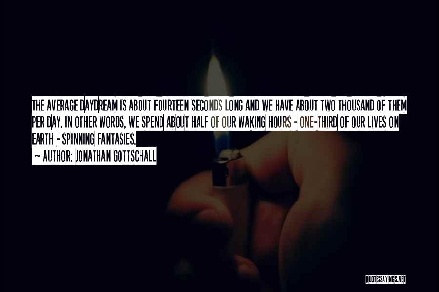 Jonathan Gottschall Quotes: The Average Daydream Is About Fourteen Seconds Long And We Have About Two Thousand Of Them Per Day. In Other