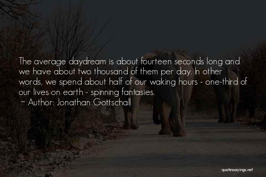 Jonathan Gottschall Quotes: The Average Daydream Is About Fourteen Seconds Long And We Have About Two Thousand Of Them Per Day. In Other