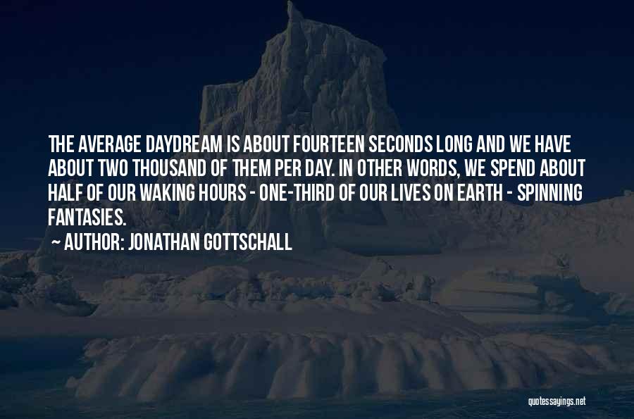 Jonathan Gottschall Quotes: The Average Daydream Is About Fourteen Seconds Long And We Have About Two Thousand Of Them Per Day. In Other