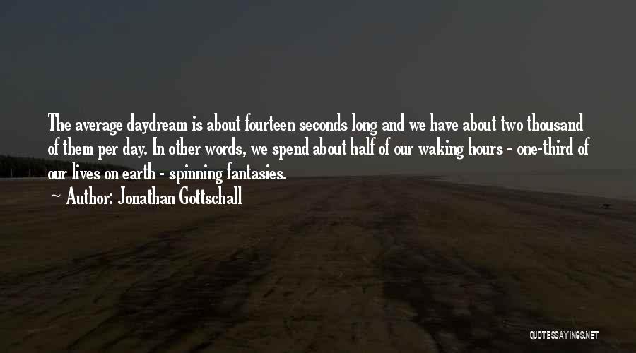 Jonathan Gottschall Quotes: The Average Daydream Is About Fourteen Seconds Long And We Have About Two Thousand Of Them Per Day. In Other