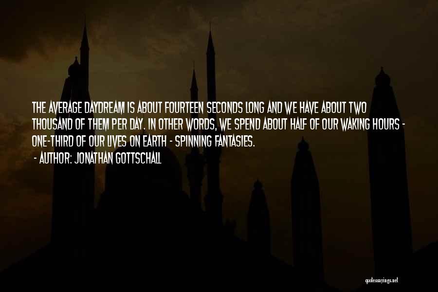 Jonathan Gottschall Quotes: The Average Daydream Is About Fourteen Seconds Long And We Have About Two Thousand Of Them Per Day. In Other