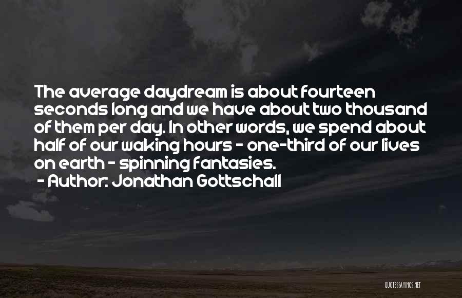 Jonathan Gottschall Quotes: The Average Daydream Is About Fourteen Seconds Long And We Have About Two Thousand Of Them Per Day. In Other