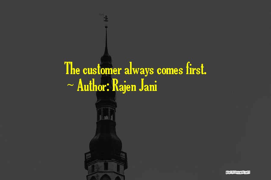 Rajen Jani Quotes: The Customer Always Comes First.