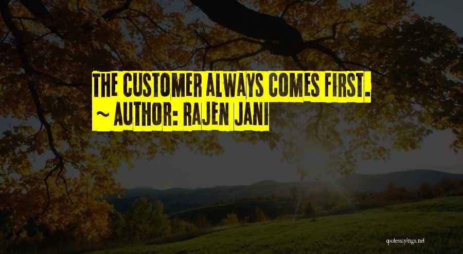Rajen Jani Quotes: The Customer Always Comes First.