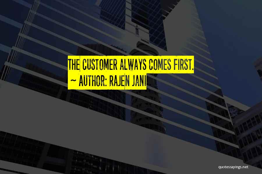 Rajen Jani Quotes: The Customer Always Comes First.