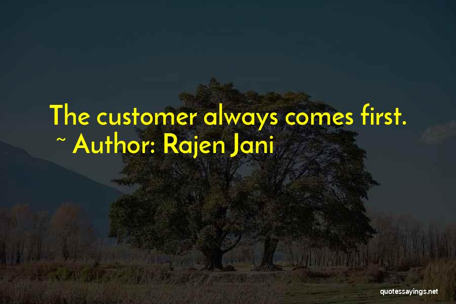 Rajen Jani Quotes: The Customer Always Comes First.