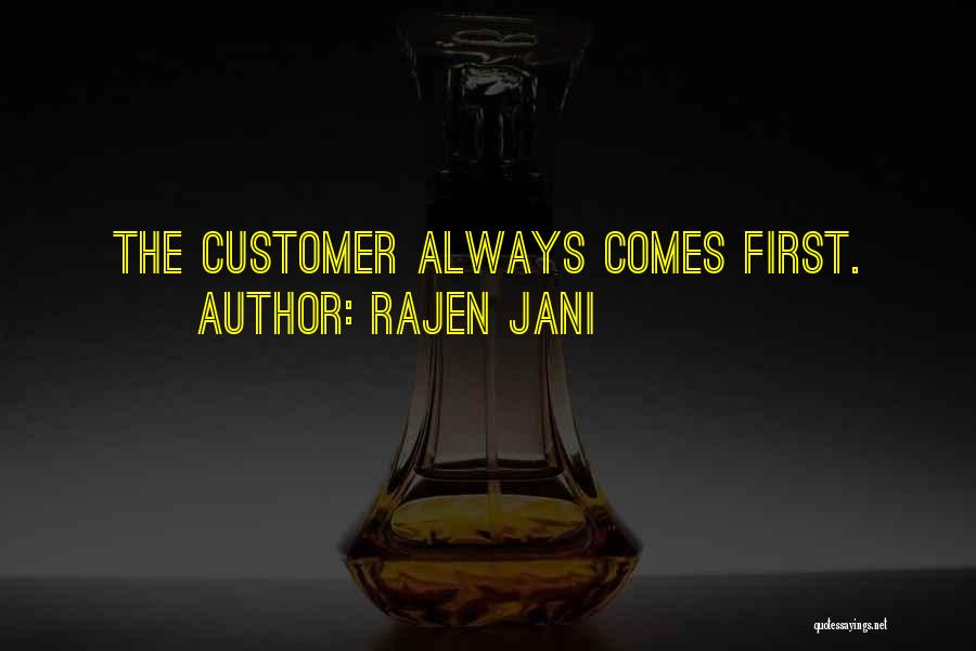 Rajen Jani Quotes: The Customer Always Comes First.