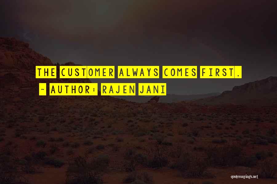 Rajen Jani Quotes: The Customer Always Comes First.