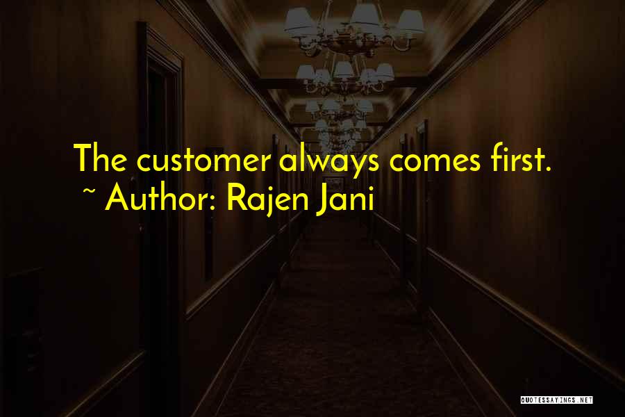 Rajen Jani Quotes: The Customer Always Comes First.
