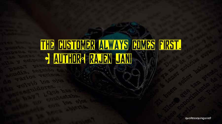 Rajen Jani Quotes: The Customer Always Comes First.