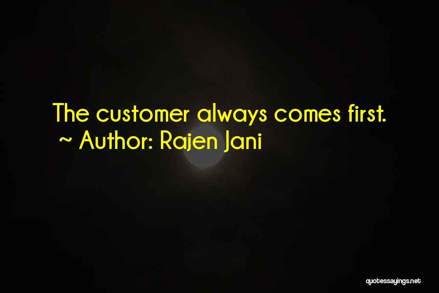 Rajen Jani Quotes: The Customer Always Comes First.