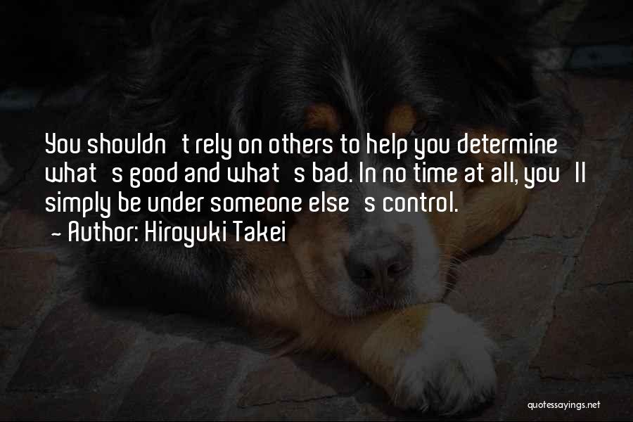 Hiroyuki Takei Quotes: You Shouldn't Rely On Others To Help You Determine What's Good And What's Bad. In No Time At All, You'll