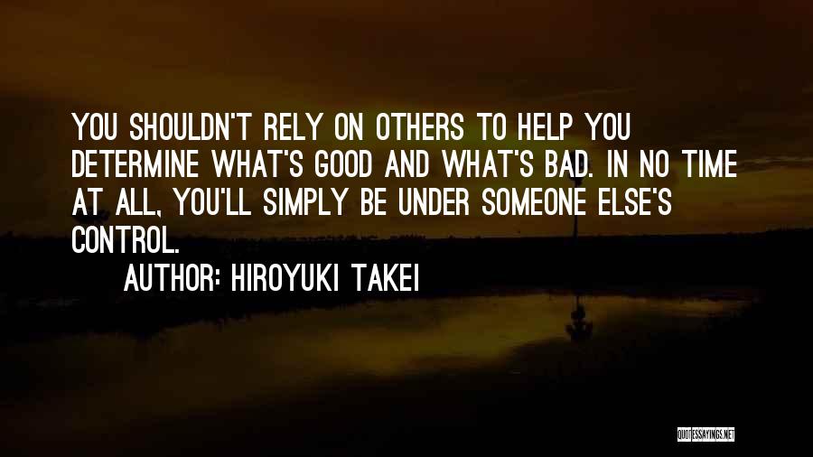 Hiroyuki Takei Quotes: You Shouldn't Rely On Others To Help You Determine What's Good And What's Bad. In No Time At All, You'll