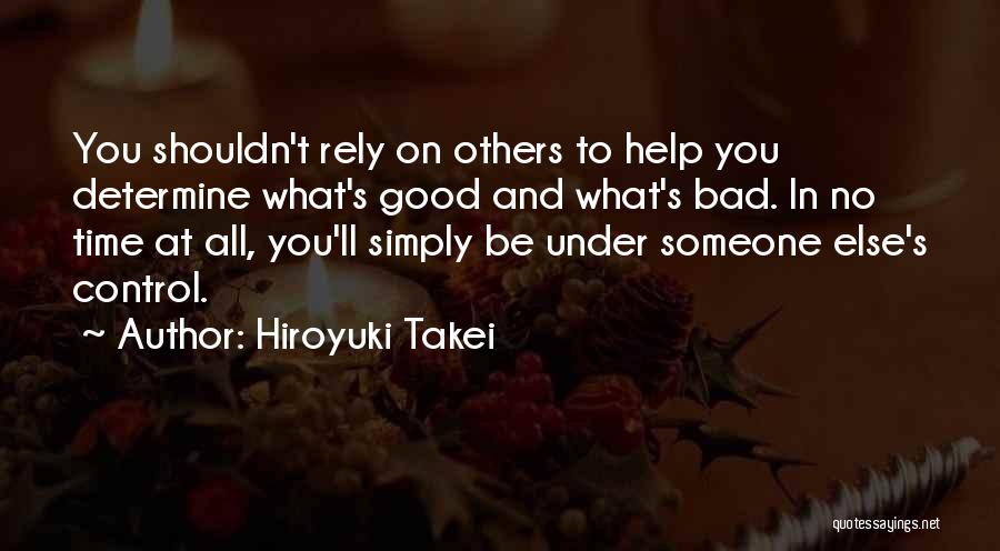 Hiroyuki Takei Quotes: You Shouldn't Rely On Others To Help You Determine What's Good And What's Bad. In No Time At All, You'll